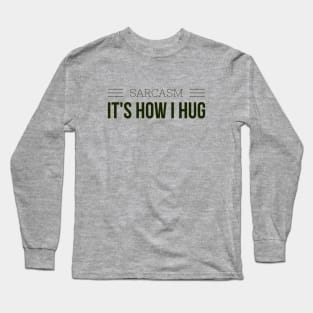 SARCASM, its how I hug Long Sleeve T-Shirt